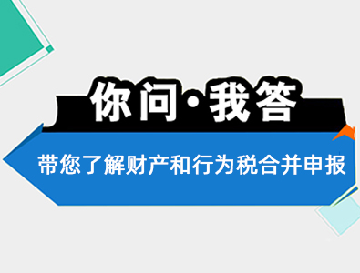 十问十答，带您了解财产和行为税合并申报